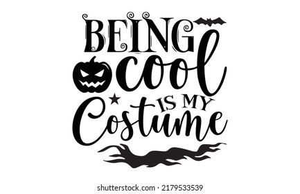 being cool is my costume-Halloween Svg, T-Shirt Design, vector Illustration isolated on white background, Handwritten script for holiday party celebration