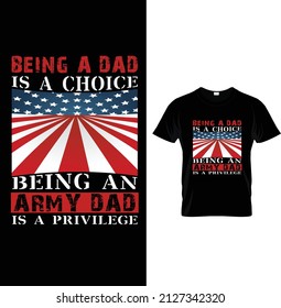 Being a dad is a choice being an army dad is a privilege, Typography Us Army T-shirt design.