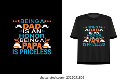 Being a dad is an honor being a papa is priceless. Dad t-shirt design vector file.