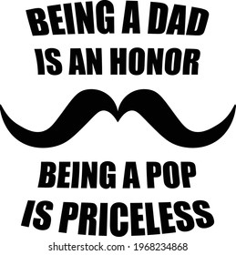 Being A Dad is an honor, Being a Pop is priceless, Fathers Day Special Design for print or use as poster, card, flyer or T Shirt