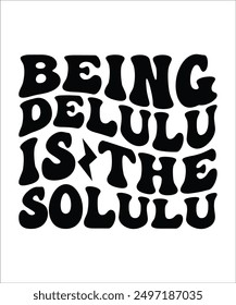 BEING DELULU IS THE SOLULU Groovy, Bundle, hippie, aesthetic, inspirational, motivational, trendy, retro, files wavy text