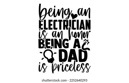 Being An Electrician Is An Honor Being A Dad Is Priceless - Electrician Svg Design, Calligraphy graphic design, Hand written vector svg design, t-shirts, bags, posters, cards, for Cutting Machine, Sil svg