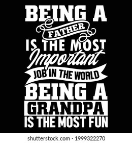 being a father is the most important job in the world being a grandpa is the most fun, happy fathers day, world best dad typography lettering design, vector illustration