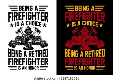 Being A Firefighter Is A Choice Being A Retired Firefighter Is An Honor Firefighter tshirt Design Pro Vector