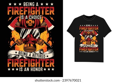 Being a Firefighter is a choice Being a Retired Firefighter is an Honor firefighter t-shirt design