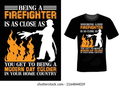 Being a firefighter is as close as you get to being a modern day soldier in your home country. Firefighter Quote T shirt design, vintage, typography