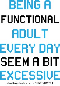 Being A Functional Adult Every Day Is Kinda Excessive, Sarcastic Quotes Vector