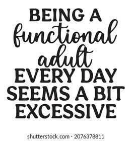 being a functional adult every day seems a bit excessive background lettering calligraphy,inspirational quotes,illustration typography,vector design