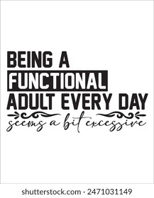 BEING A FUNCTIONAL ADULT EVERY DAY seems a bit excessive t shirt design Funny quotes bundle, Sarcasm Bundle, Sarcastic Bundle, Sarcastic Sayings Bundle, Sarcastic Quotes, Silhouette