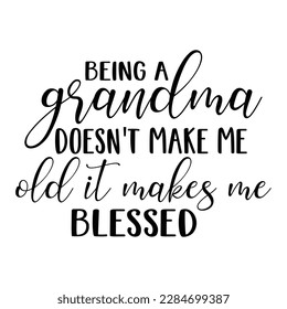 Being a grandma doesn't make me old makes me blessed, Mother's day shirt print template,  typography design for mom mommy mama daughter grandma girl women aunt mom life child best mom adorable shirt