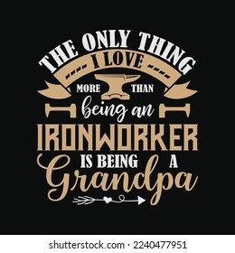 Being A Grandpa I Love More Than Being An Ironworker