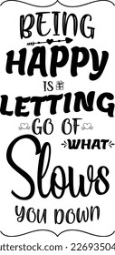 Being happy is letting go to what slows you down T-shirt design