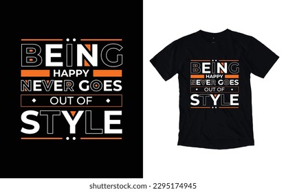 Being happy never goes out of style modern typography t-shirt design, Inspirational quotes-shirt design, geometrics, fashion, apparel, printing, merchandise