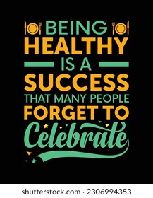 BEING HEALTHY IS A SUCCESS THAT MANY PEOPLE FORGET TO CELEBRATE.T-SHIRT DESIGN. PRINT TEMPLATE.TYPOGRAPHY VECTOR ILLUSTRATION.