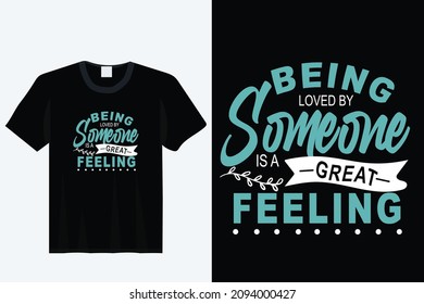 Being Loved By Someone Is A Great Felling Valentine Typography T shirt Design