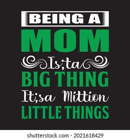 BEING A MOm IS;TA BIG THING IT;SA MITTION LITTLE THINGS t shirt design, vector file.