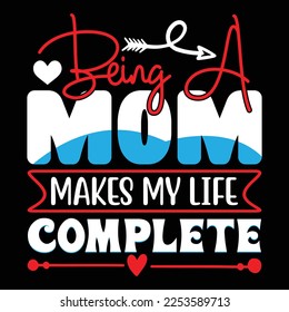 Being a Mom Makes My Life Complete T-Shirt Design, vector file.