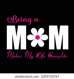 Being a mom makes my life complete, Mother's day shirt print template,  typography design for mom mommy mama daughter grandma girl women aunt mom life child best mom adorable shirt