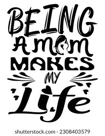 Being a mom makes my life Happy mother's day shirt print template, Typography design for mom, mother's day, wife, women, girl, lady, boss day, birthday 