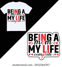 Being a mom makes my life complete, t shirt design Unique vector typography, poster, print, apparel, banner, pod.	