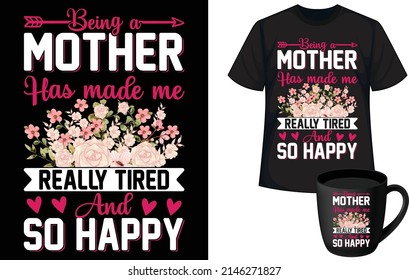 being a mother has made me really tired and so happy. Mother's Day T Shirt Design