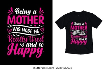 Being a mother has made me really tired and so happy quote mother's day typography t-shirt design,  Mother's day t-shirt design, Mom t-shirt design svg