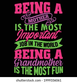 being a mother is the most important job in the world being a grandmother is the most fun, important factors, mom birthday, mother day typography vector design