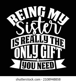 Being My Sister Is Really The Only Gift You Need, Inspirational Saying, Love Sister, Proud Sister Design