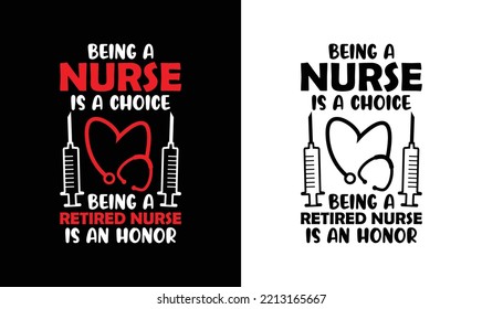 Being a Nurse is a Choice Being a Retired Nurse is an Honor, Nurse Quote T shirt design, typography