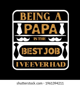 Being a papa is the best job I've ever had- father day t-shirt design ,typography , vintage and banner simple art.