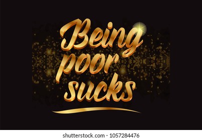 being poor sucks gold word text with sparkle and glitter background suitable for card, brochure or typography logo design