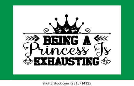 Being A Princess Is Exhausting Svg .Baby Girl Lover T shirt svg