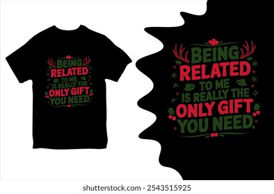 Being realted to me really the only gift you need. T-shirt design. Vector Illustration.