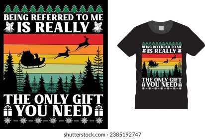 being referred to me is really the only gift you need,Christmas Day typography  T-shirt design with Christmas elements . Illustration, vector design template, ready  for print poster, banner, mug, shi