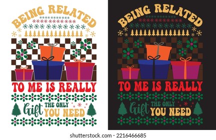 Being Related  To Me Is Really The Only Gift You Need Design