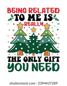 Being Related To Me Is Really The Only Gift You Need Merry Christmas shirts Print Template, Xmas Ugly Snow Santa Clouse New Year Holiday Candy Santa Hat vector illustration for Christmas hand lettered