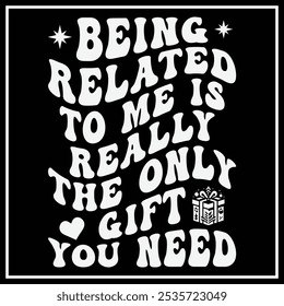 Being Related to Me is Really the Only Gift You Need Tshirt T-Shirt Design, Christmas Gifts, Christmas Shirt