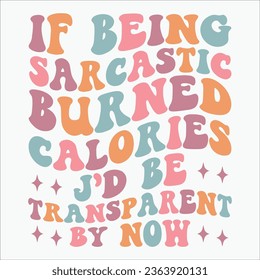 If Being Sarcastic Burned Calories J D Be Transparent By Now retro t shirt