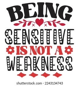Being Sensitive Is Not A Weakness - Happy Valentine's Day SVG And T-shirt Design, Love Hearts vector File. Happy Valentine's day vector card. Happy Valentines Day lettering on a white background.