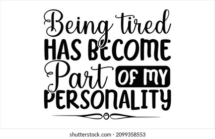 Being tired has become part of my personality - Sarcastic phrase modern typography. Perfect for design, posters, stickers, vinyl decals, stickers, decals, wall art.