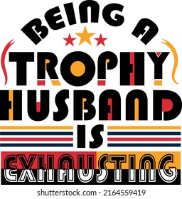 Being a trophy husband is exhausting T-Shirt Design