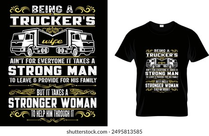 Being A Trucker's Wife Ain't 
For Everyone It Takes A Strong Man
To Leave   Provide For His Family
But It Takes A Stronger Woman To Help
Him Through It. Trucker T-Shirt Design