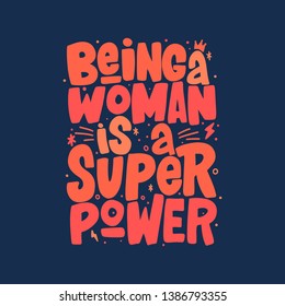 Being A Woman Is A Super Power Hand Drawn Inscription. Vector Lettering Quote. Isolater Typography Print For T-shirt, Mug, Card, Poster.