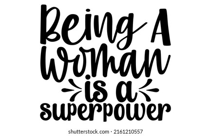 Being a woman is a superpower- motivation t-shirt design, Hand drawn lettering phrase, Calligraphy t-shirt design, Handwritten vector sign, EPS 10