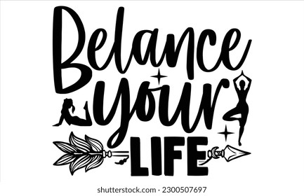Belance your life  - Yoga Day SVG Design, Hand lettering inspirational quotes isolated on white background, used for prints on bags, poster, banner, flyer and mug, pillows. svg