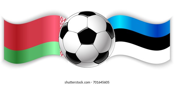 Belarusian and Estonian wavy flags with football ball. Belarus combined with Estonia isolated on white. Football match or international sport competition concept.