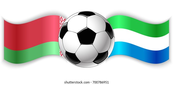 Belarusian and Sierra Leonean wavy flags with football ball. Belarus combined with Sierra Leone isolated on white. Football match or international sport competition concept.