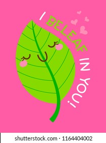 “I beleaf in you” typography design with cute cartoon leaf for valentine's day card design.