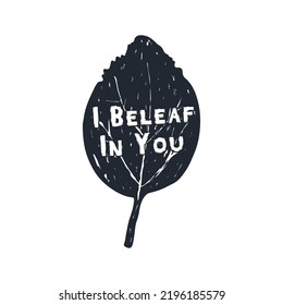 I beleaf in you pun word play. Hand drawn leaf grunge textured vintage vector illustration art for greeting card, t shirt design illustration, logo concept, poster and banner etc.