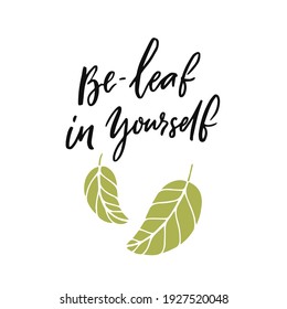 Be-leaf in yourself. Funny pun quote believe in yourself with doodle leaves illustration on white background. Motivational inscription about personal growth, self esteem